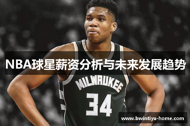 NBA球星薪资分析与未来发展趋势